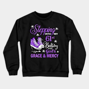 Stepping Into My 61st Birthday With God's Grace & Mercy Bday Crewneck Sweatshirt